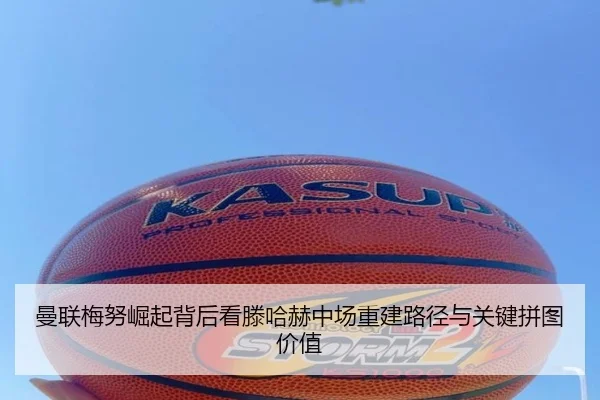 曼联梅努崛起背后看滕哈赫中场重建路径与关键拼图价值